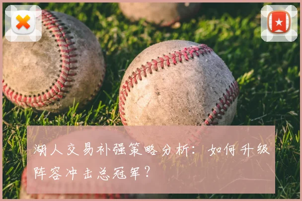 湖人交易补强策略分析：如何升级阵容冲击总冠军？