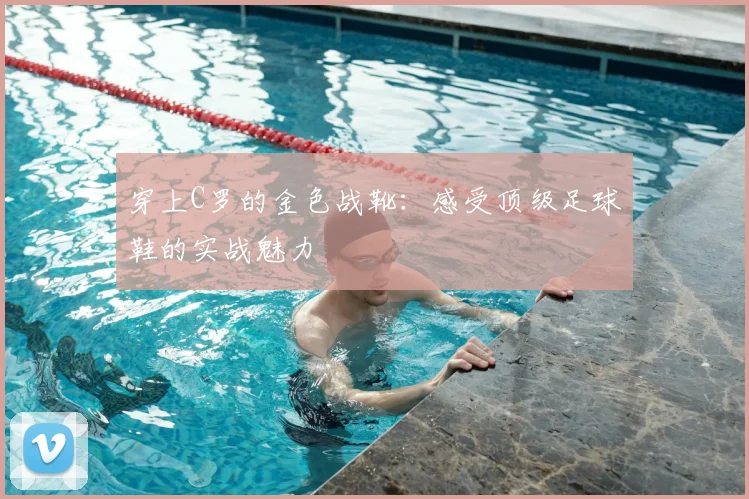 穿上C罗的金色战靴：感受顶级足球鞋的实战魅力